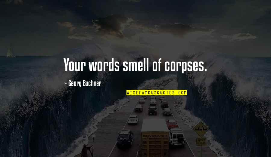 Don't Want To Love Him Quotes By Georg Buchner: Your words smell of corpses. Don't Want To Love Him Quotes By Georg Buchner: Your words smell of corpses.