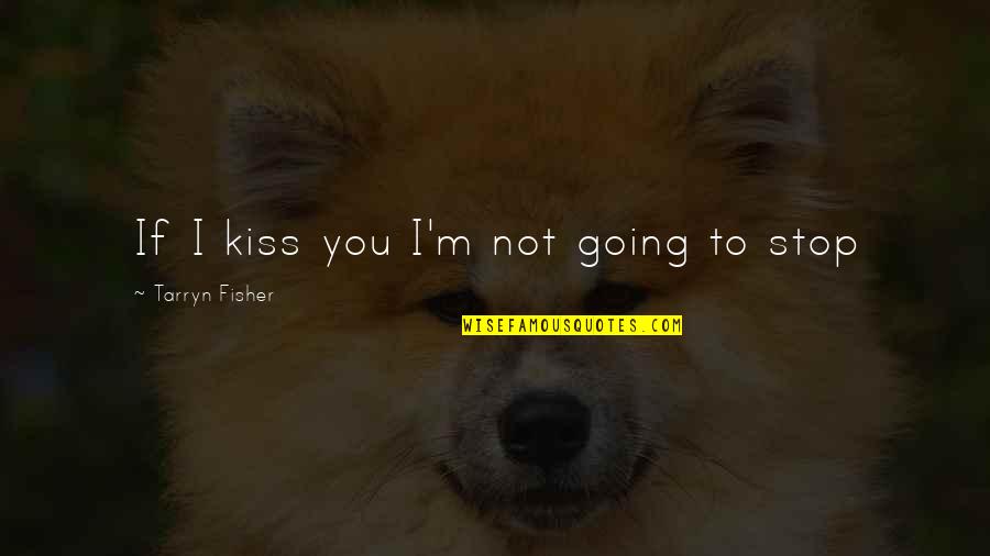 Don't Want To Love Him Quotes By Tarryn Fisher: If I kiss you I'm not going to Don't Want To Love Him Quotes By Tarryn Fisher: If I kiss you I'm not going to