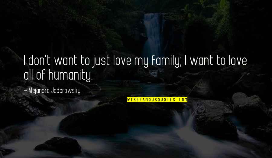 Don't Want To Love Quotes By Alejandro Jodorowsky: I don't want to just love my family;