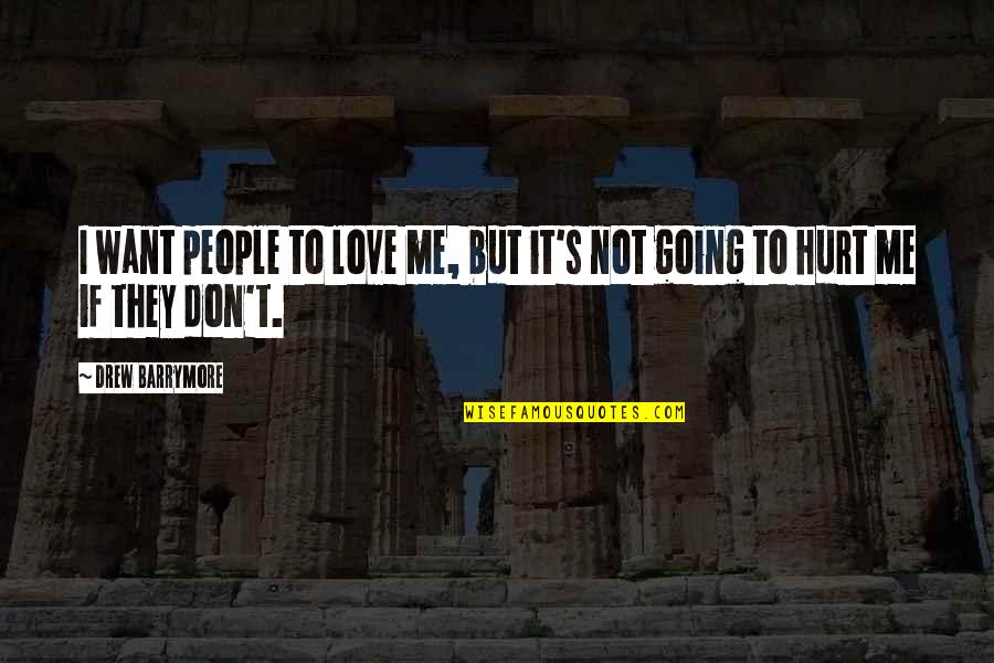 Don't Want To Love Quotes By Drew Barrymore: I want people to love me, but it's