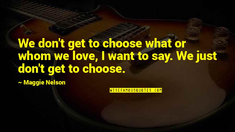 Don't Want To Love Quotes By Maggie Nelson: We don't get to choose what or whom