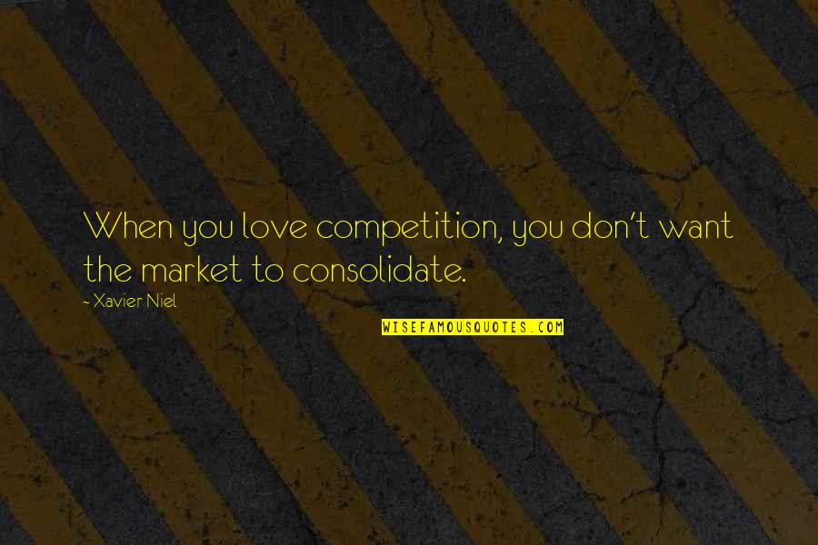 Don't Want To Love Quotes By Xavier Niel: When you love competition, you don't want the