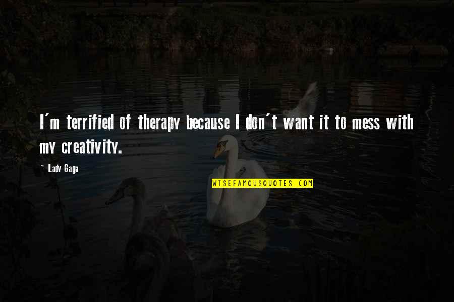 Don't Want To Mess This Up Quotes By Lady Gaga: I'm terrified of therapy because I don't want