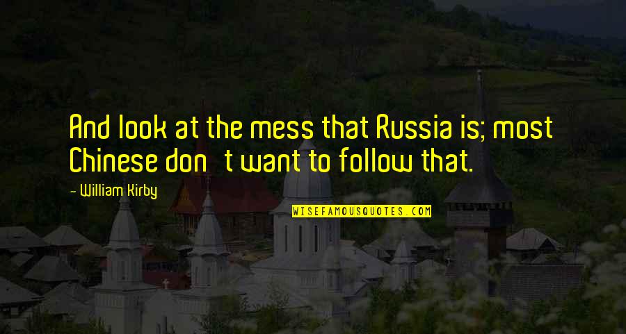 Don't Want To Mess This Up Quotes By William Kirby: And look at the mess that Russia is;