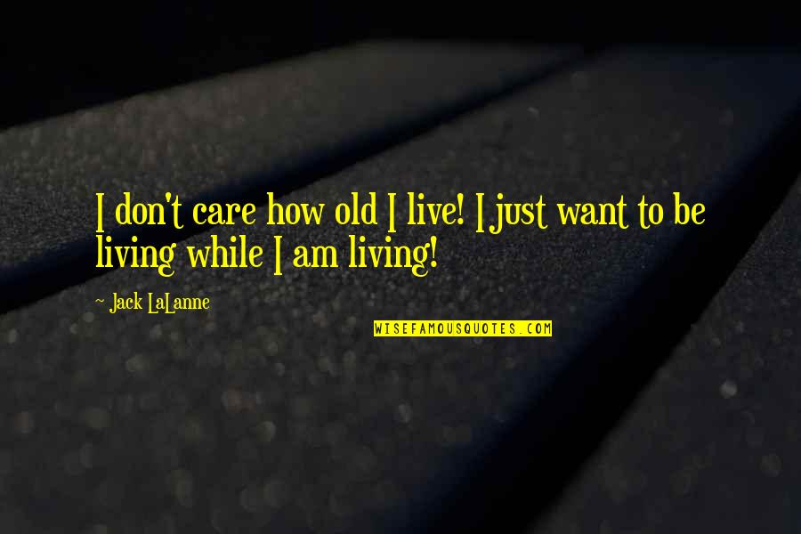 Dont Want U Quotes By Jack LaLanne: I don't care how old I live! I