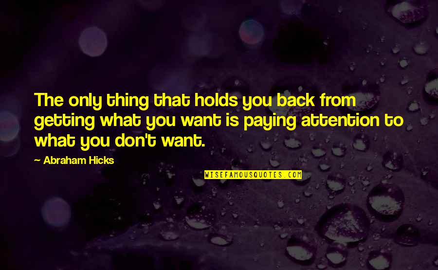 Don't Want You Back Quotes By Abraham Hicks: The only thing that holds you back from