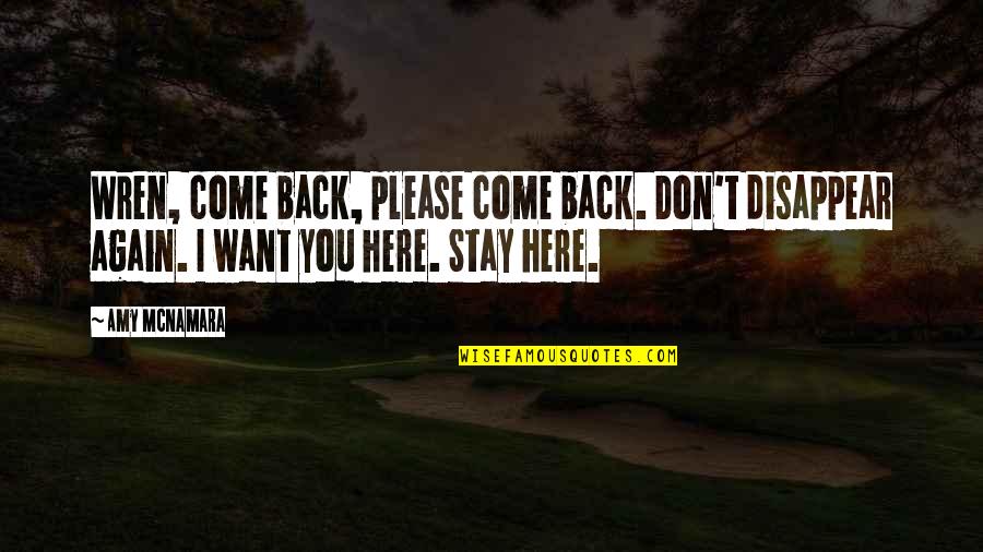 Don't Want You Back Quotes By Amy McNamara: Wren, come back, please come back. Don't disappear
