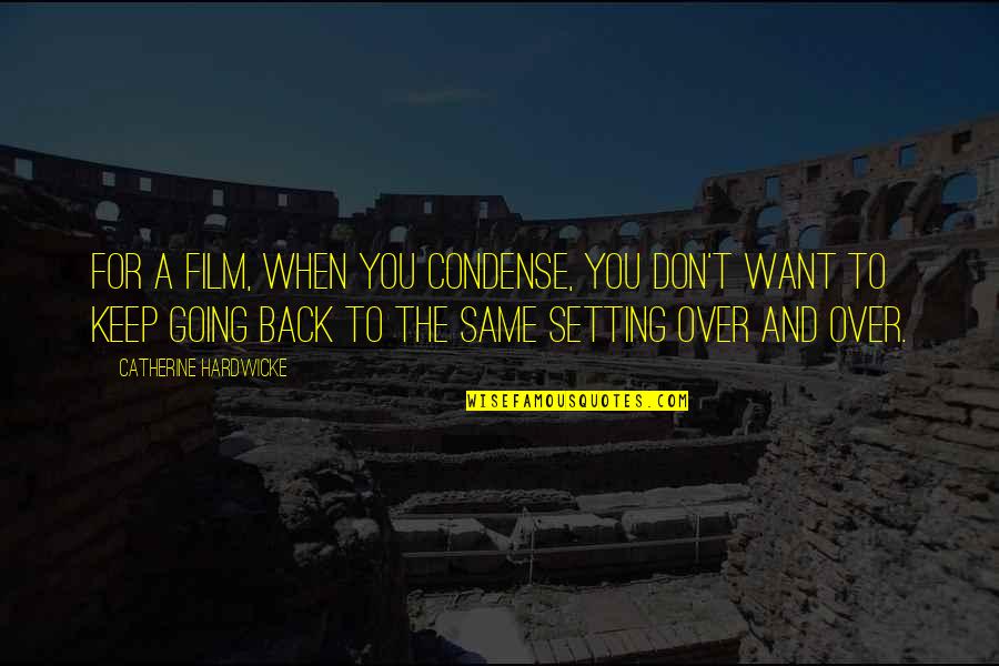 Don't Want You Back Quotes By Catherine Hardwicke: For a film, when you condense, you don't