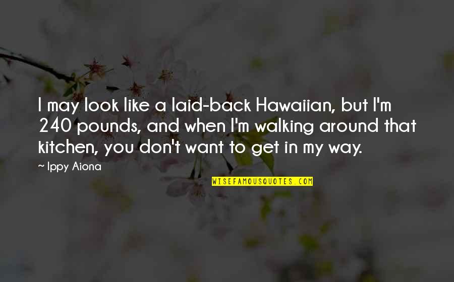 Don't Want You Back Quotes By Ippy Aiona: I may look like a laid-back Hawaiian, but