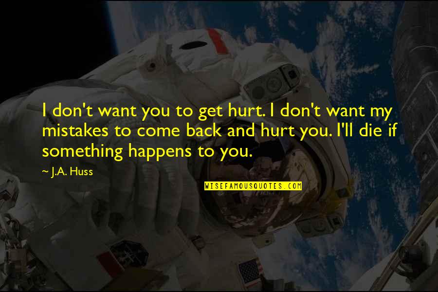 Don't Want You Back Quotes By J.A. Huss: I don't want you to get hurt. I