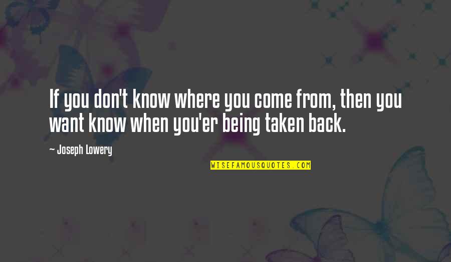 Don't Want You Back Quotes By Joseph Lowery: If you don't know where you come from,