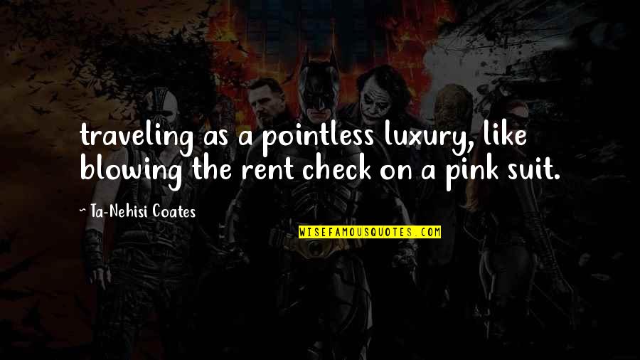Dont Waste Calm Water Quotes By Ta-Nehisi Coates: traveling as a pointless luxury, like blowing the Dont Waste Calm Water Quotes By Ta-Nehisi Coates: traveling as a pointless luxury, like blowing the