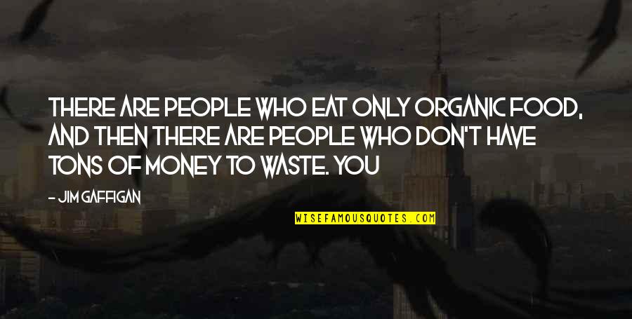 Don't Waste Money Quotes By Jim Gaffigan: There are people who eat only organic food,