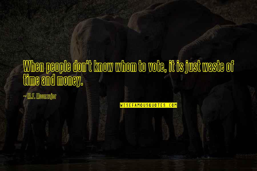 Don't Waste Money Quotes By M.F. Moonzajer: When people don't know whom to vote, it