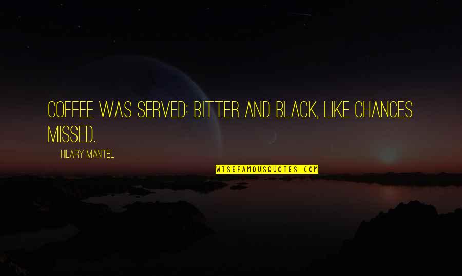 Don't Waste My Precious Time Quotes By Hilary Mantel: Coffee was served: bitter and black, like chances