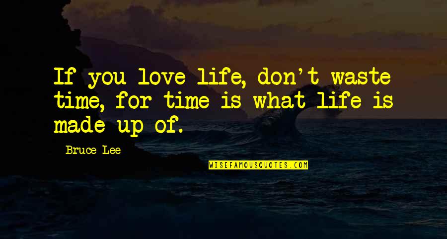 Don't Waste My Time Love Quotes By Bruce Lee: If you love life, don't waste time, for