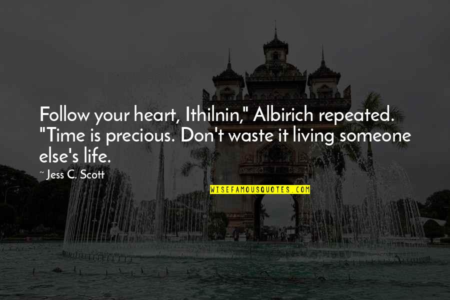Don't Waste My Time Love Quotes By Jess C. Scott: Follow your heart, Ithilnin," Albirich repeated. "Time is