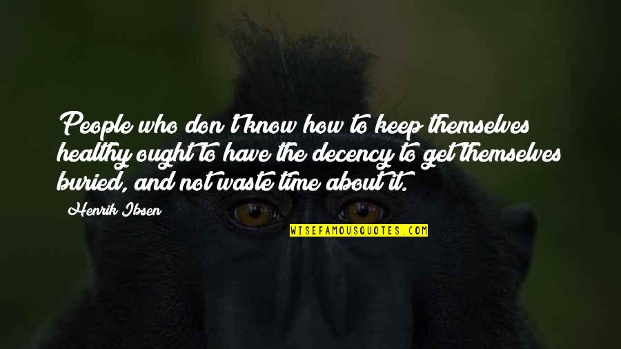 Don't Waste My Time Quotes By Henrik Ibsen: People who don't know how to keep themselves