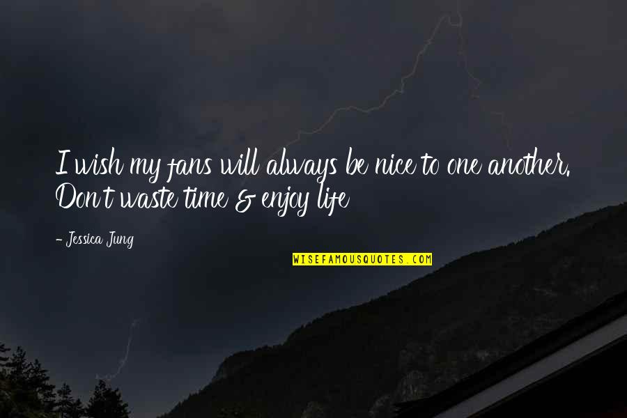 Don't Waste My Time Quotes By Jessica Jung: I wish my fans will always be nice