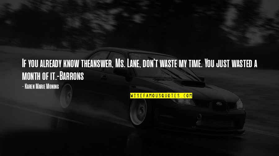 Don't Waste My Time Quotes By Karen Marie Moning: If you already know theanswer, Ms. Lane, don't