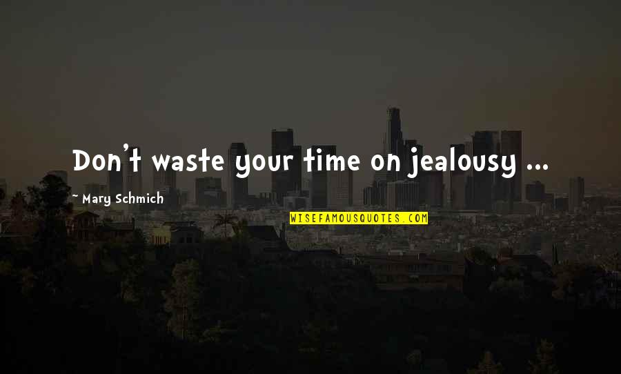 Don't Waste My Time Quotes By Mary Schmich: Don't waste your time on jealousy ...
