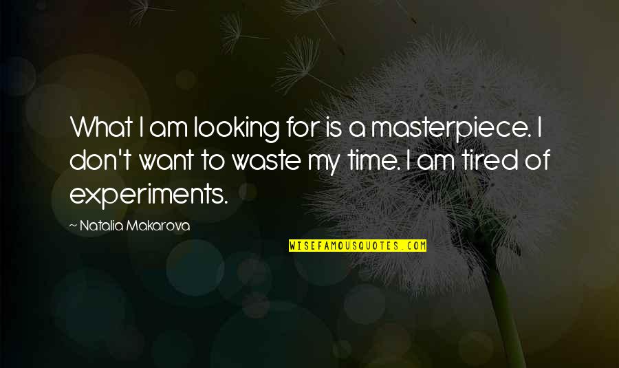 Don't Waste My Time Quotes By Natalia Makarova: What I am looking for is a masterpiece.