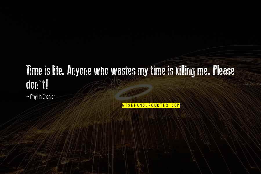 Don't Waste My Time Quotes By Phyllis Chesler: Time is life. Anyone who wastes my time