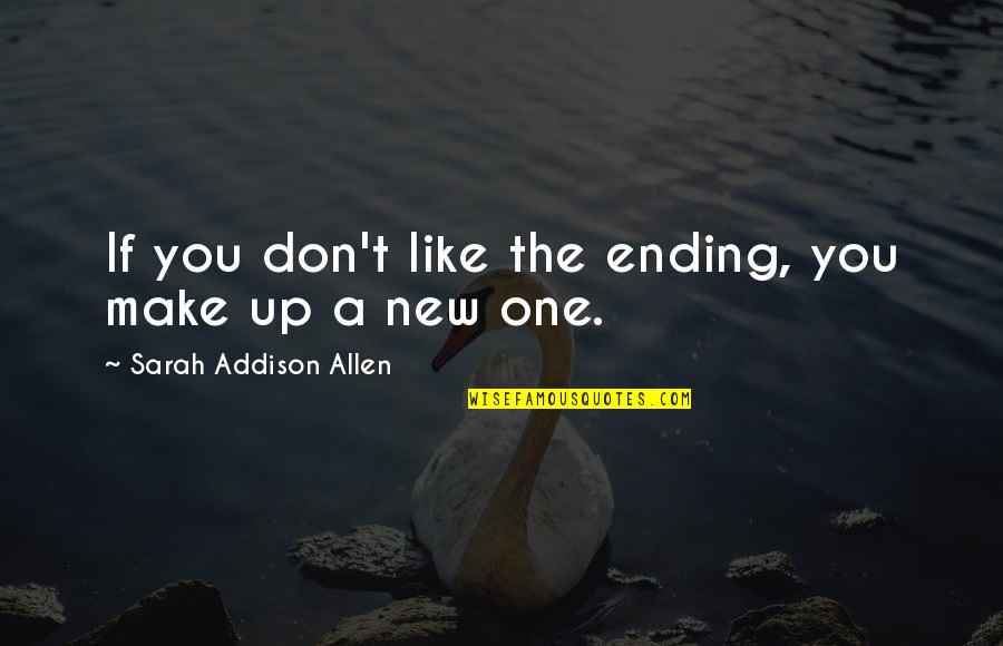 Don't Waste My Time Relationship Quotes By Sarah Addison Allen: If you don't like the ending, you make