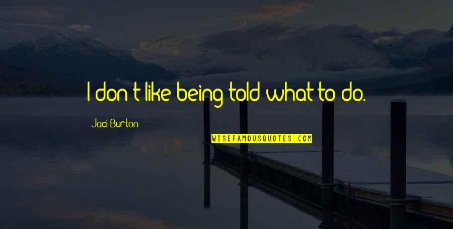 Dont Waste Someones Time Quotes By Jaci Burton: I don't like being told what to do. Dont Waste Someones Time Quotes By Jaci Burton: I don't like being told what to do.
