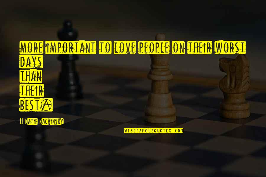 Dont Waste Someones Time Quotes By Katie Kacvinsky: more important to love people on their worst Dont Waste Someones Time Quotes By Katie Kacvinsky: more important to love people on their worst