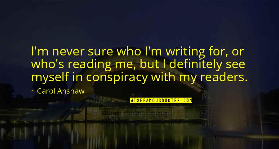 Dont Waste Time For Someone Who Dont Care Quotes By Carol Anshaw: I'm never sure who I'm writing for, or Dont Waste Time For Someone Who Dont Care Quotes By Carol Anshaw: I'm never sure who I'm writing for, or