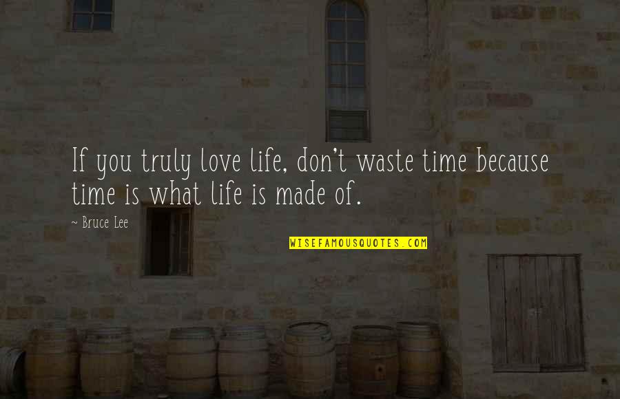 Don't Waste Time In Love Quotes By Bruce Lee: If you truly love life, don't waste time