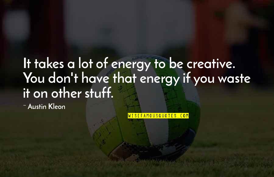 Don't Waste Your Energy Quotes By Austin Kleon: It takes a lot of energy to be