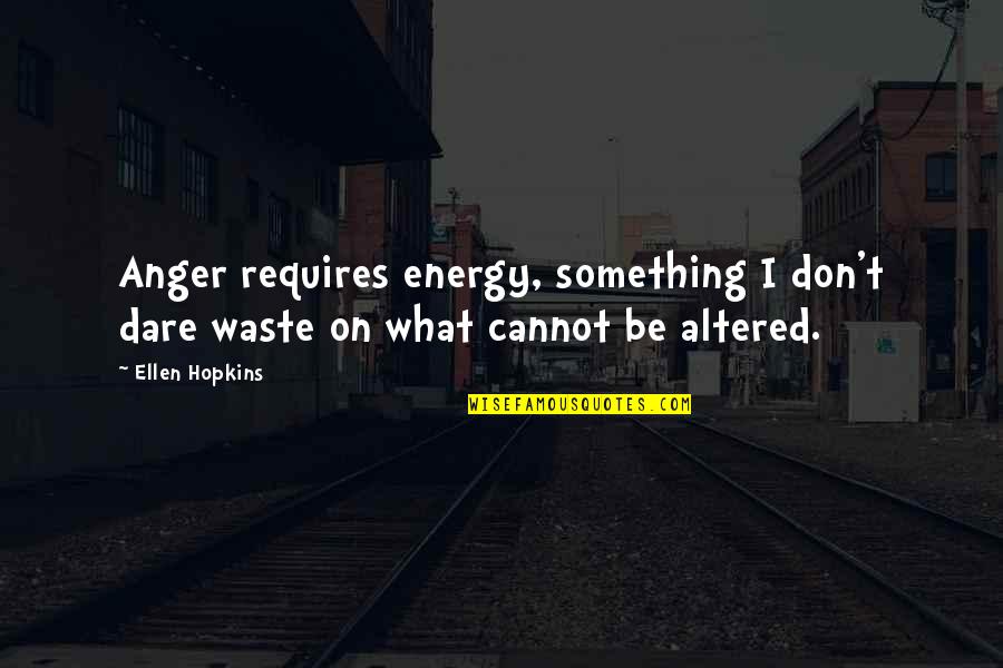 Don't Waste Your Energy Quotes By Ellen Hopkins: Anger requires energy, something I don't dare waste