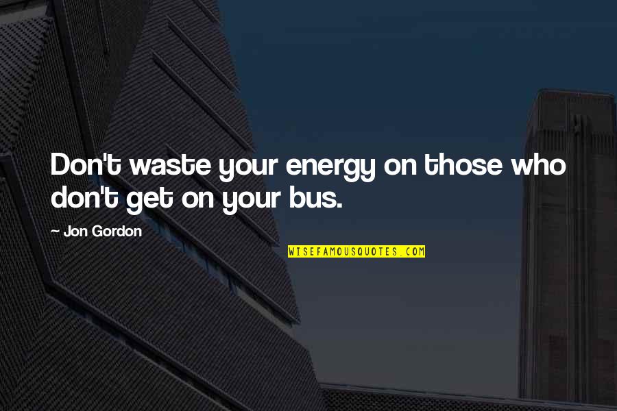 Don't Waste Your Energy Quotes By Jon Gordon: Don't waste your energy on those who don't