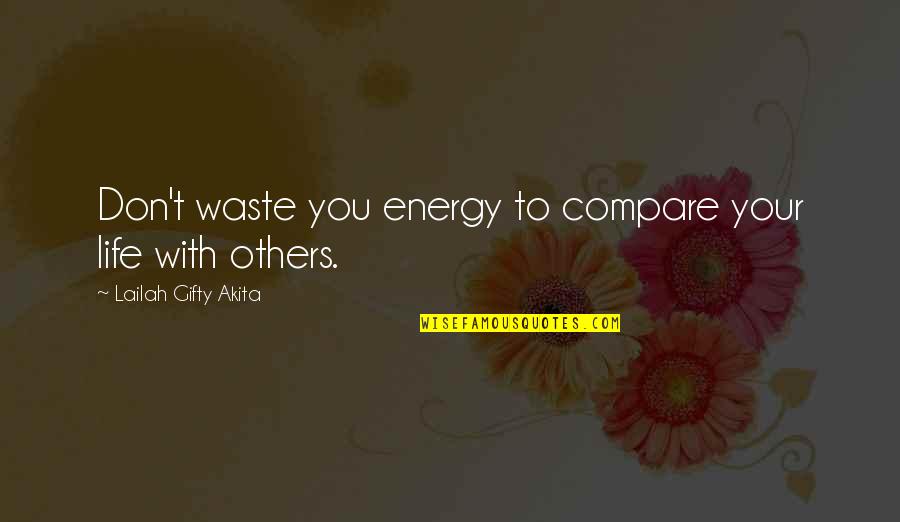 Don't Waste Your Energy Quotes By Lailah Gifty Akita: Don't waste you energy to compare your life