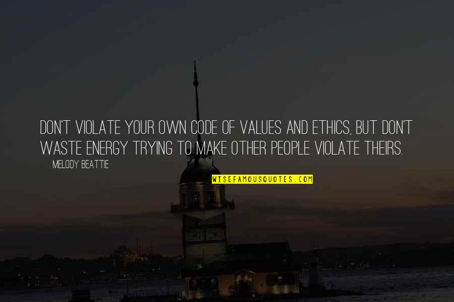 Don't Waste Your Energy Quotes By Melody Beattie: Don't violate your own code of values and