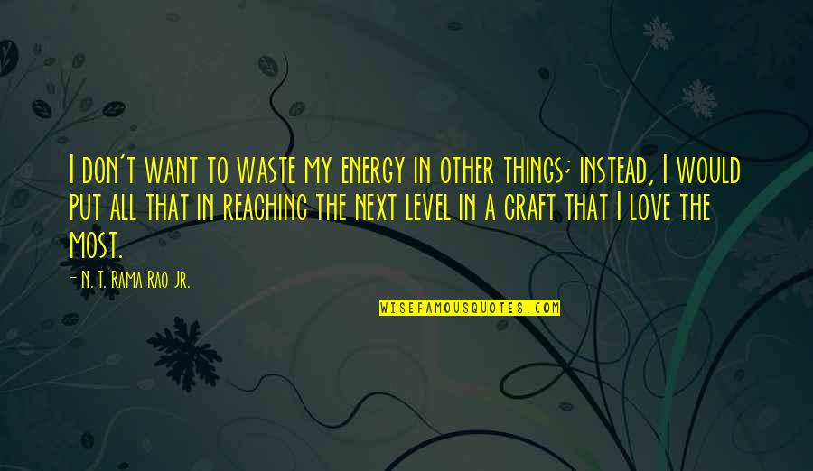 Don't Waste Your Energy Quotes By N. T. Rama Rao Jr.: I don't want to waste my energy in