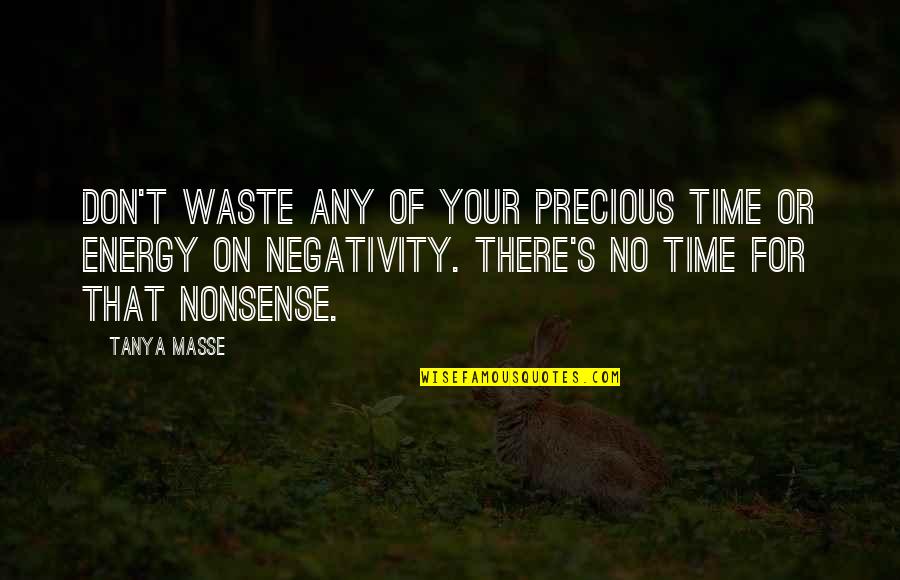 Don't Waste Your Energy Quotes By Tanya Masse: Don't waste any of your precious time or