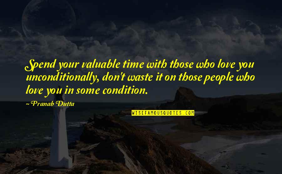 Don't Waste Your Time In Love Quotes By Pranab Dutta: Spend your valuable time with those who love