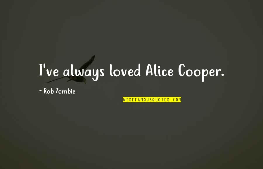 Dont Waste Your Time On Guys Quotes By Rob Zombie: I've always loved Alice Cooper.