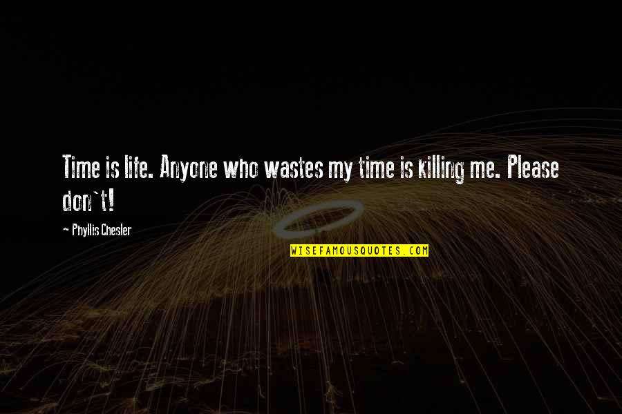 Don't Waste Your Time On Me Quotes By Phyllis Chesler: Time is life. Anyone who wastes my time