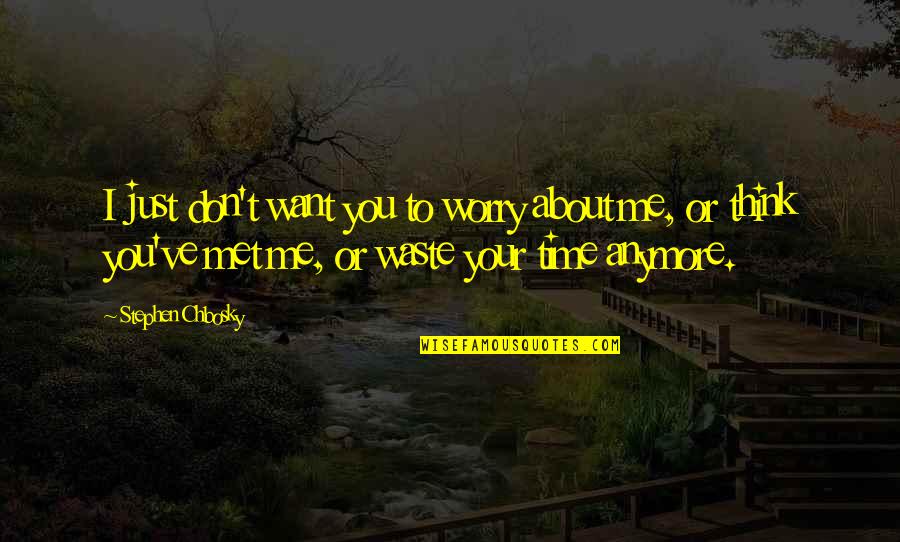 Don't Waste Your Time On Me Quotes By Stephen Chbosky: I just don't want you to worry about