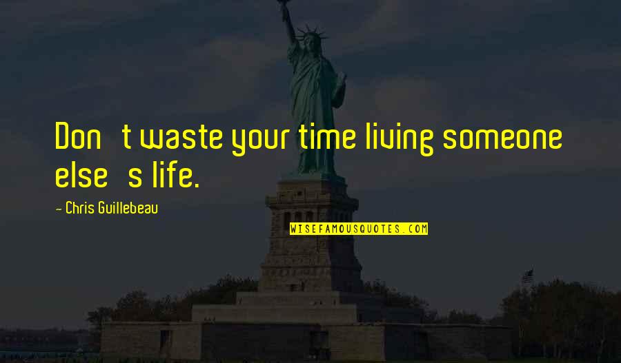 Don't Waste Your Time Quotes By Chris Guillebeau: Don't waste your time living someone else's life.