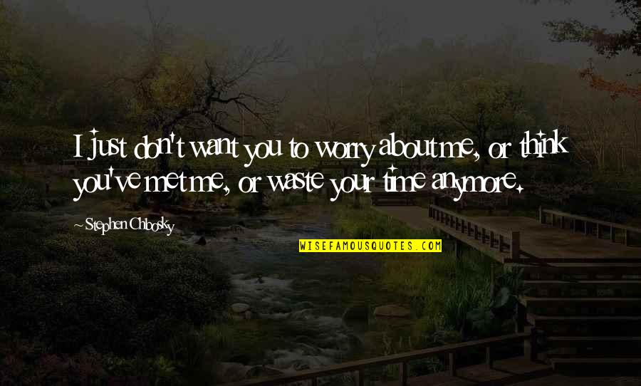 Don't Waste Your Time Quotes By Stephen Chbosky: I just don't want you to worry about