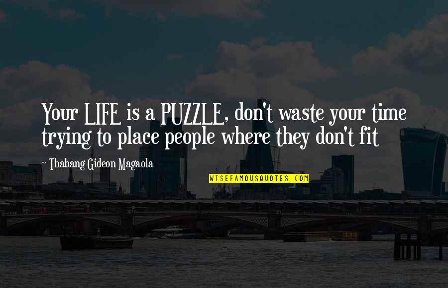 Don't Waste Your Time Quotes By Thabang Gideon Magaola: Your LIFE is a PUZZLE, don't waste your