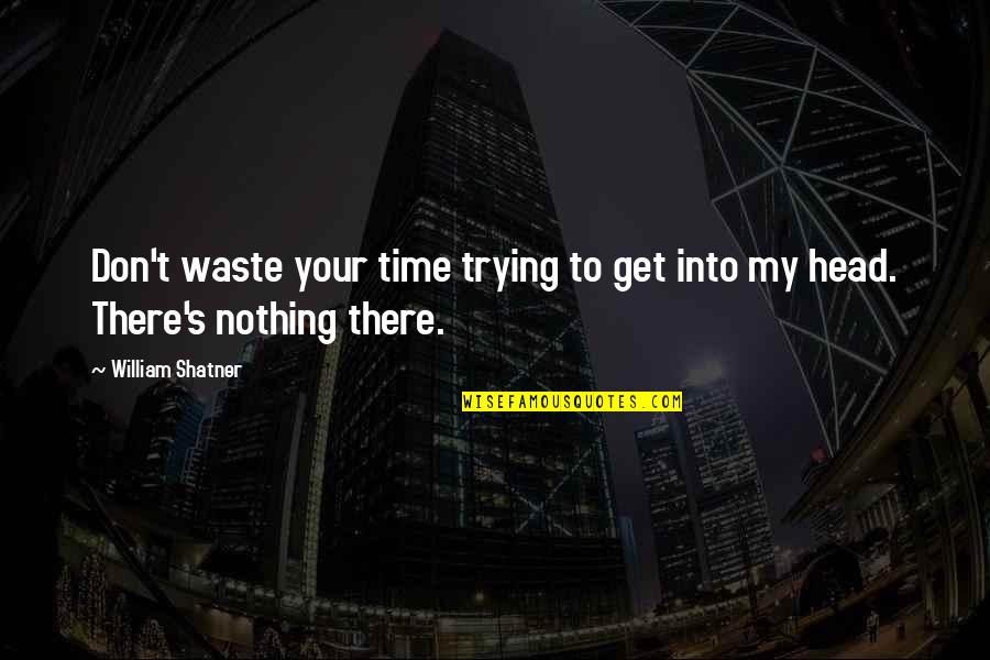 Don't Waste Your Time Quotes By William Shatner: Don't waste your time trying to get into