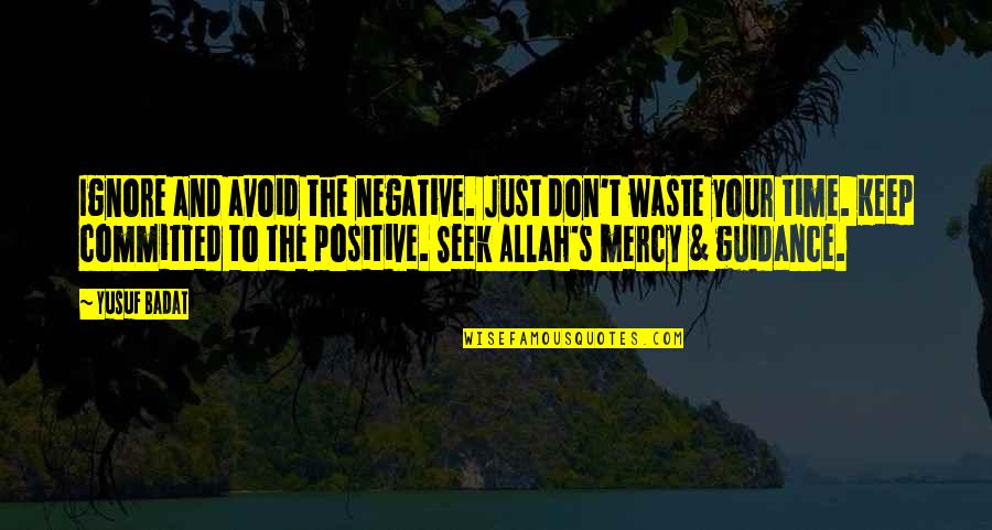 Don't Waste Your Time Quotes By Yusuf Badat: Ignore and avoid the negative. Just don't waste