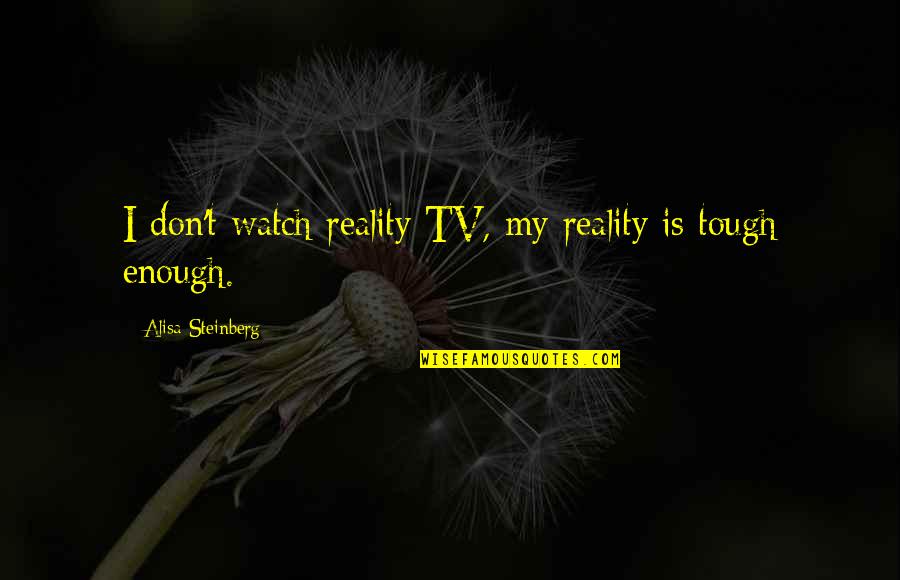 Don't Watch Tv Quotes By Alisa Steinberg: I don't watch reality TV, my reality is