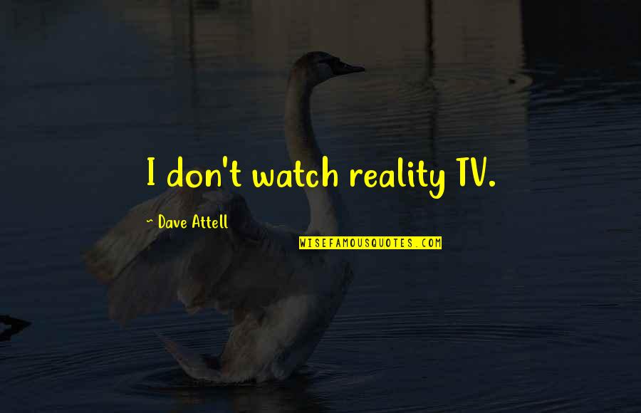 Don't Watch Tv Quotes By Dave Attell: I don't watch reality TV.